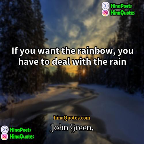 John Green Quotes | If you want the rainbow, you have